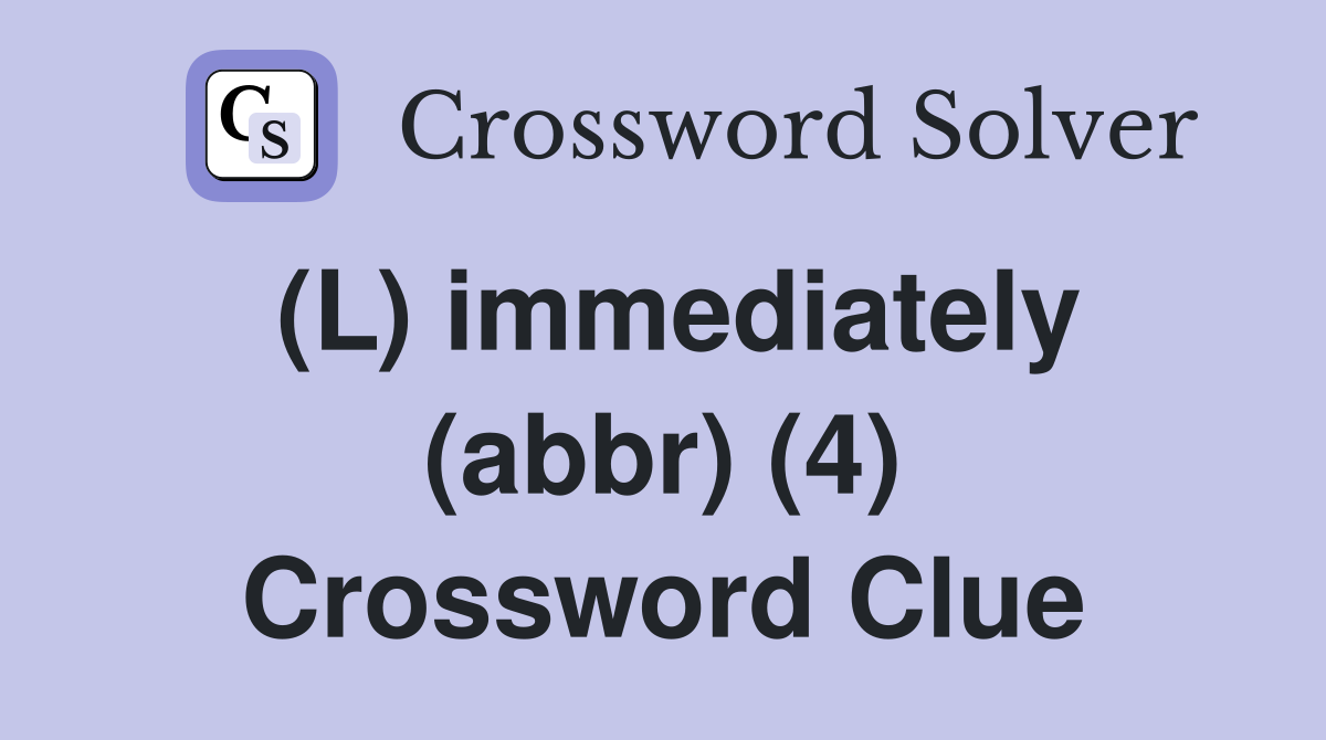 (L) immediately (abbr) (4) Crossword Clue Answers Crossword Solver